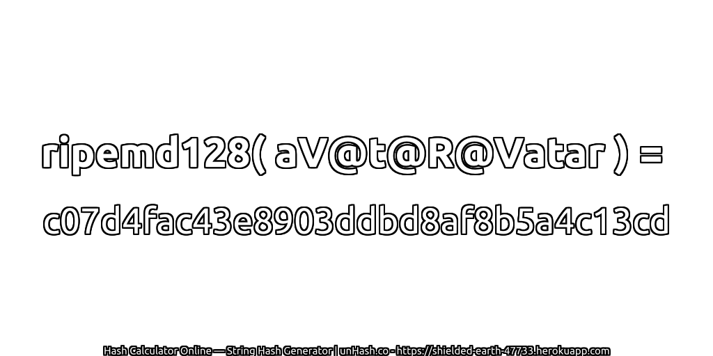 ripemd128( aV@t@R@Vatar ) = c07d4fac43e8903ddbd8af8b5a4c13cd | unHash.co
