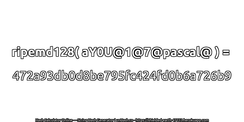 ripemd128( aY0U@1@7@pascal@ ) = 472a93db0d8be795fc424fd0b6a726b9 | unHash.co