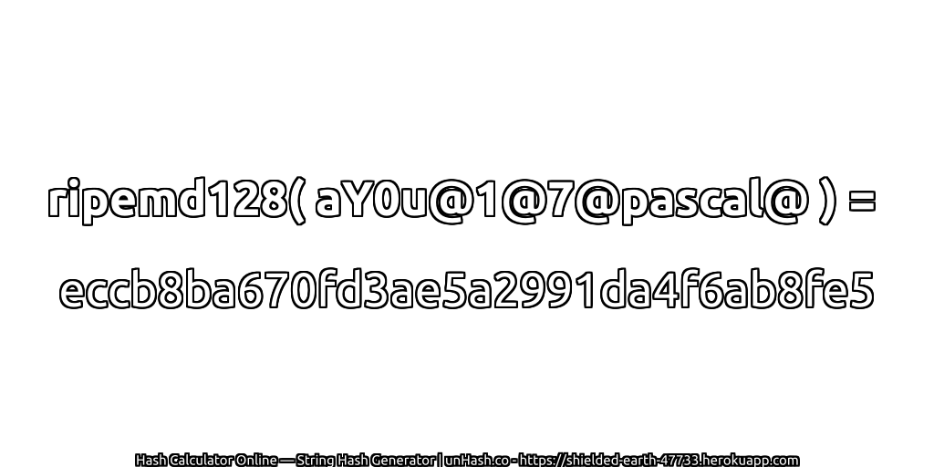 ripemd128( aY0u@1@7@pascal@ ) = eccb8ba670fd3ae5a2991da4f6ab8fe5 | unHash.co