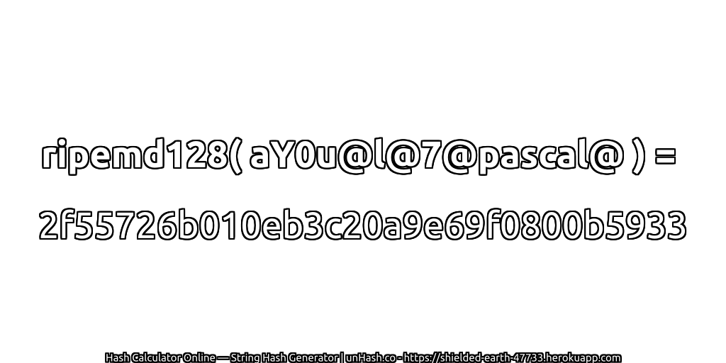 ripemd128( aY0u@l@7@pascal@ ) = 2f55726b010eb3c20a9e69f0800b5933 | unHash.co