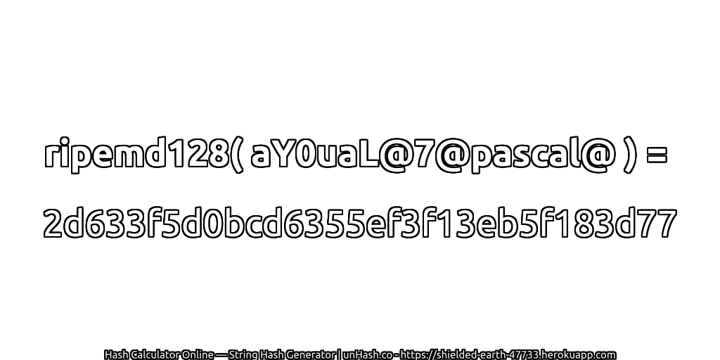 ripemd128( aY0uaL@7@pascal@ ) = 2d633f5d0bcd6355ef3f13eb5f183d77 | unHash.co