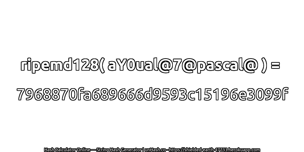 ripemd128( aY0ual@7@pascal@ ) = 7968870fa689666d9593c15196e3099f | unHash.co
