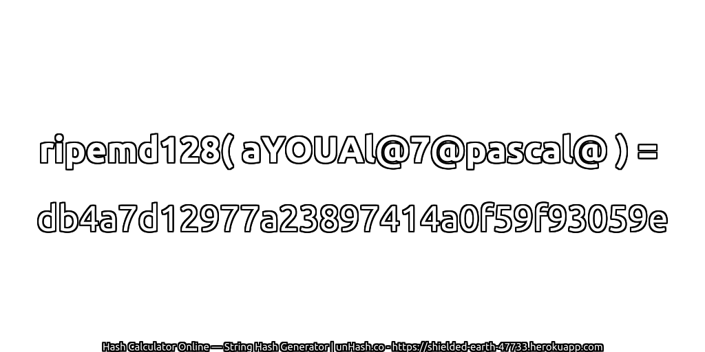ripemd128( aYOUAl@7@pascal@ ) = db4a7d12977a23897414a0f59f93059e | unHash.co