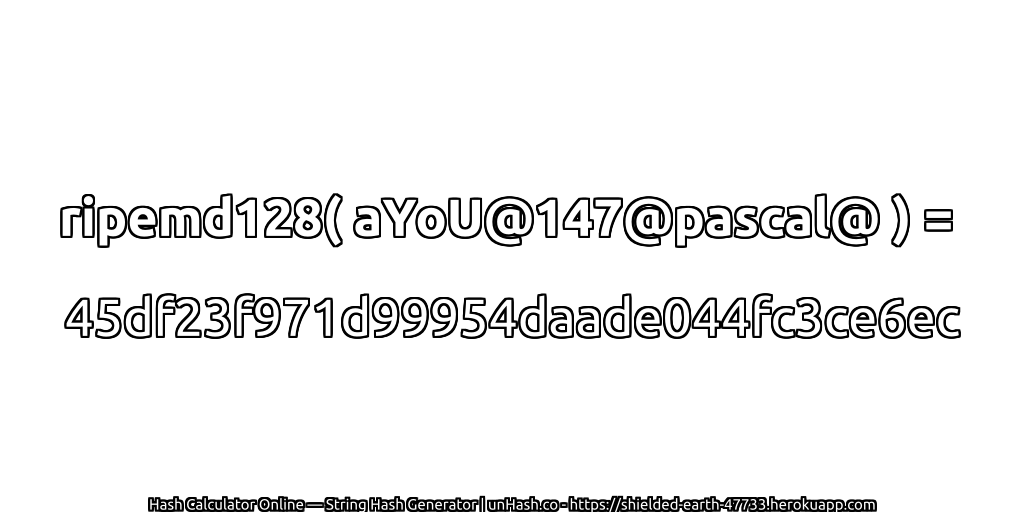 ripemd128( aYoU@147@pascal@ ) = 45df23f971d99954daade044fc3ce6ec | unHash.co