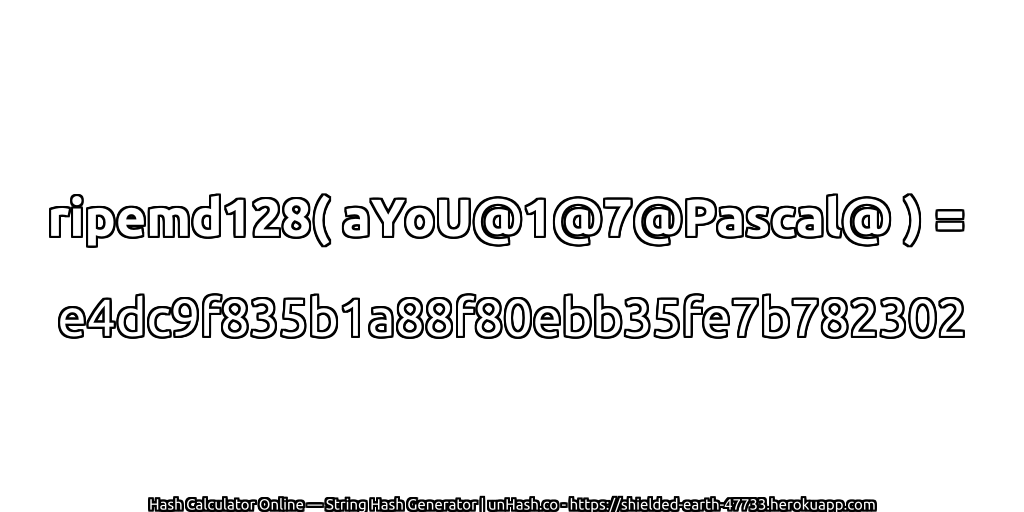 ripemd128( aYoU@1@7@Pascal@ ) = e4dc9f835b1a88f80ebb35fe7b782302 | unHash.co