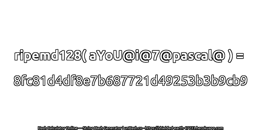 ripemd128( aYoU@i@7@pascal@ ) = 8fc81d4df8e7b687721d49253b3b9cb9 | unHash.co