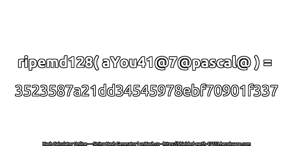 ripemd128( aYou41@7@pascal@ ) = 3523587a21dd34545978ebf70901f337 | unHash.co