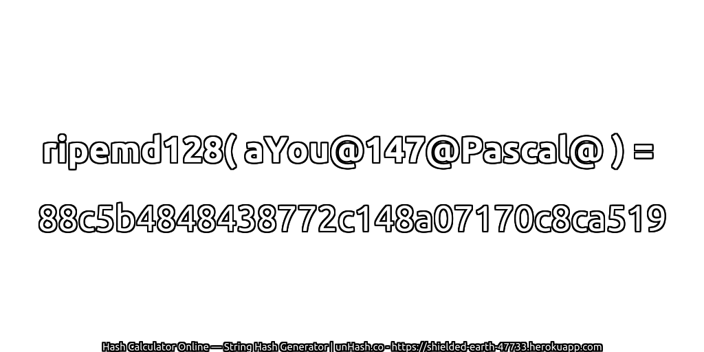 ripemd128( aYou@147@Pascal@ ) = 88c5b4848438772c148a07170c8ca519 | unHash.co