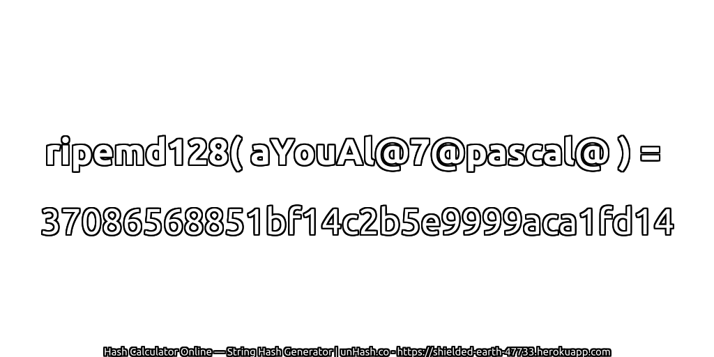 ripemd128( aYouAl@7@pascal@ ) = 37086568851bf14c2b5e9999aca1fd14 | unHash.co