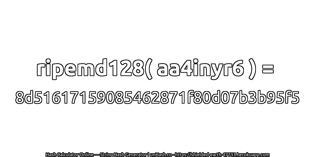 ripemd128( aa4inyr6 ) = 8d51617159085462871f80d07b3b95f5 | unHash.co