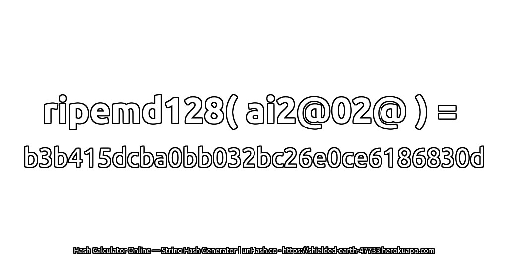 ripemd128( ai2@02@ ) = b3b415dcba0bb032bc26e0ce6186830d | unHash.co