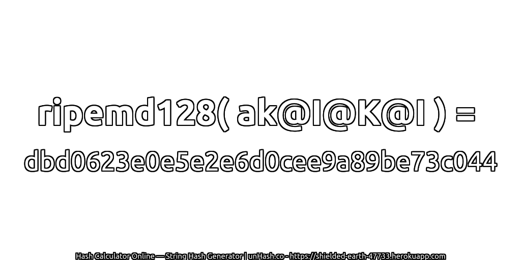 ripemd128( ak@I@K@I ) = dbd0623e0e5e2e6d0cee9a89be73c044 | unHash.co