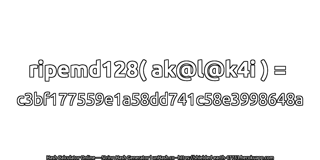 ripemd128( ak@l@k4i ) = c3bf177559e1a58dd741c58e3998648a | unHash.co