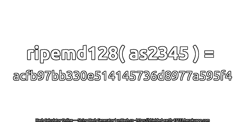 ripemd128( as2345 ) = acfb97bb330e514145736d8977a595f4 | unHash.co