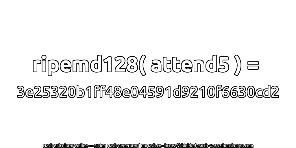 ripemd128( attend5 ) = 3e25320b1ff48e04591d9210f6630cd2 | unHash.co