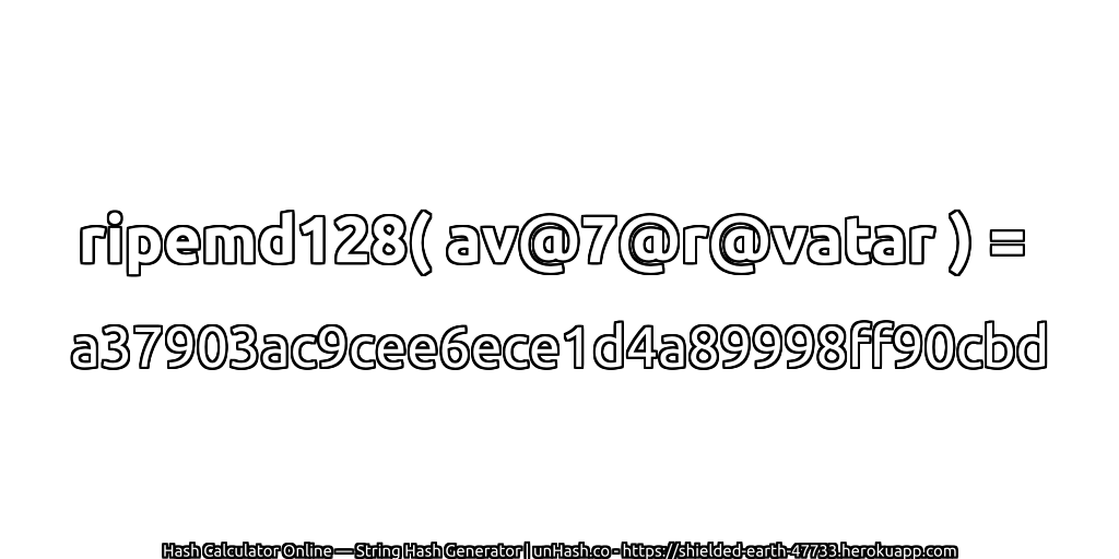 ripemd128( av@7@r@vatar ) = a37903ac9cee6ece1d4a89998ff90cbd | unHash.co