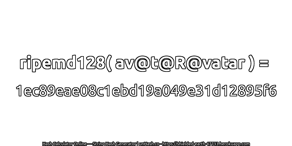 ripemd128( av@t@R@vatar ) = 1ec89eae08c1ebd19a049e31d12895f6 | unHash.co