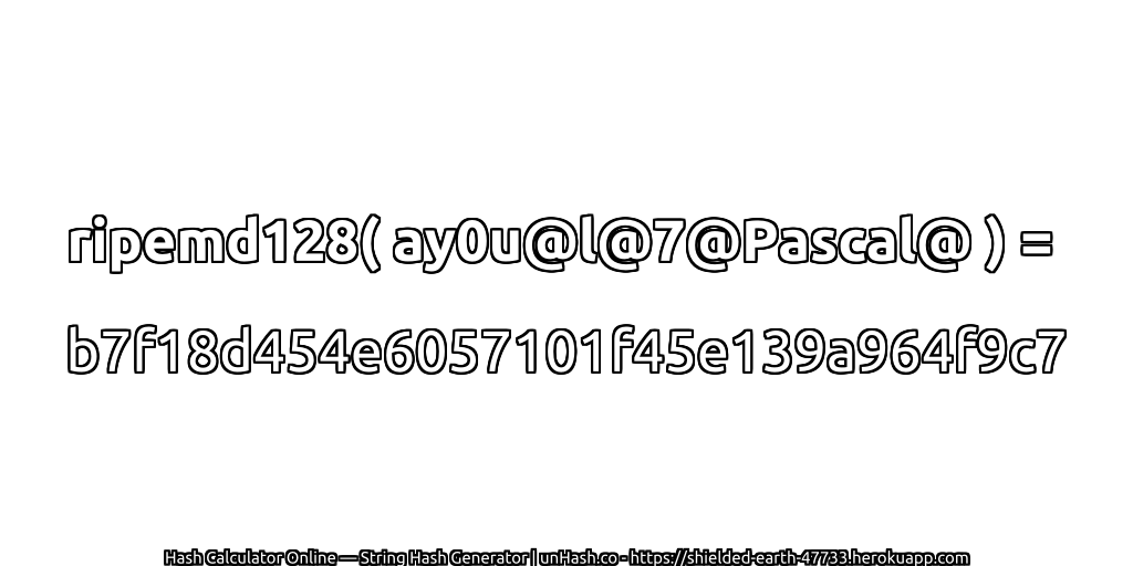 ripemd128( ay0u@l@7@Pascal@ ) = b7f18d454e6057101f45e139a964f9c7 | unHash.co