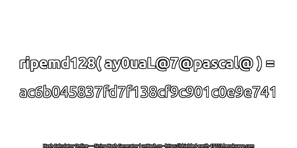 ripemd128( ay0uaL@7@pascal@ ) = ac6b045837fd7f138cf9c901c0e9e741 | unHash.co