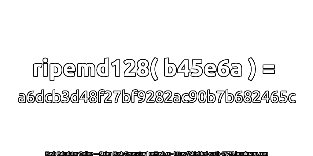 ripemd128( b45e6a ) = a6dcb3d48f27bf9282ac90b7b682465c | unHash.co