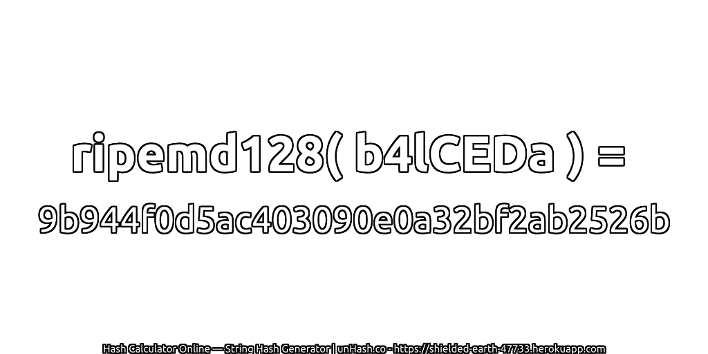 ripemd128( b4lCEDa ) = 9b944f0d5ac403090e0a32bf2ab2526b | unHash.co