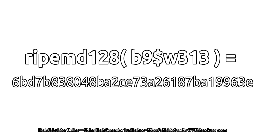 ripemd128( b9$w313 ) = 6bd7b838048ba2ce73a26187ba19963e | unHash.co