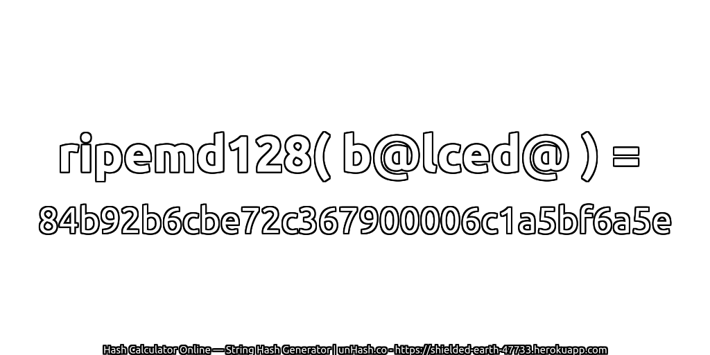 ripemd128( b@lced@ ) = 84b92b6cbe72c367900006c1a5bf6a5e | unHash.co
