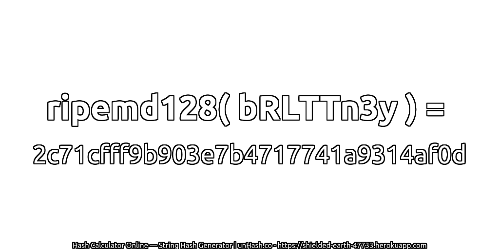 ripemd128( bRLTTn3y ) = 2c71cfff9b903e7b4717741a9314af0d | unHash.co