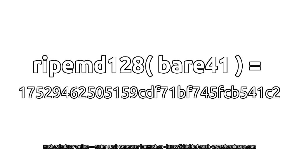 ripemd128( bare41 ) = 17529462505159cdf71bf745fcb541c2 | unHash.co