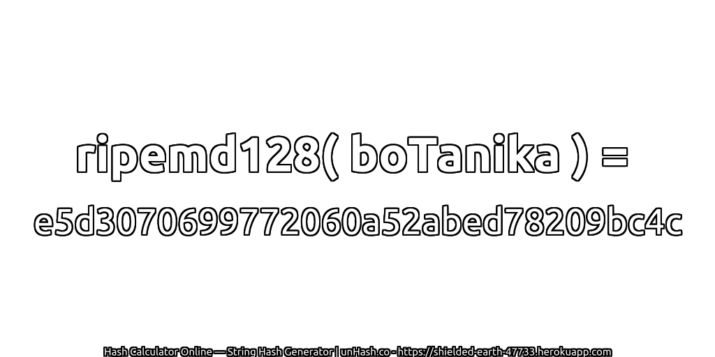 ripemd128( boTanika ) = e5d3070699772060a52abed78209bc4c | unHash.co