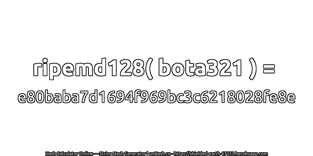 ripemd128( bota321 ) = e80baba7d1694f969bc3c6218028fe8e | unHash.co