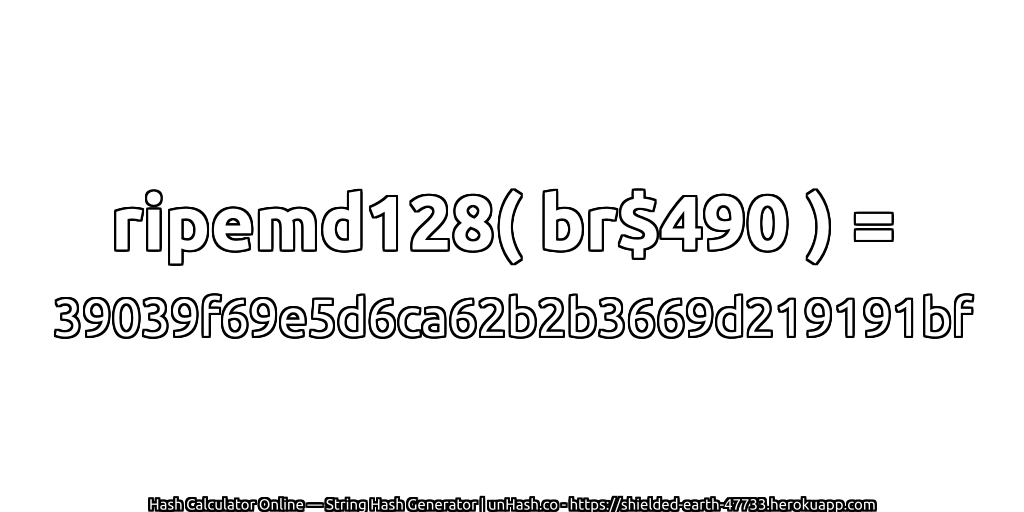ripemd128( br$490 ) = 39039f69e5d6ca62b2b3669d219191bf | unHash.co