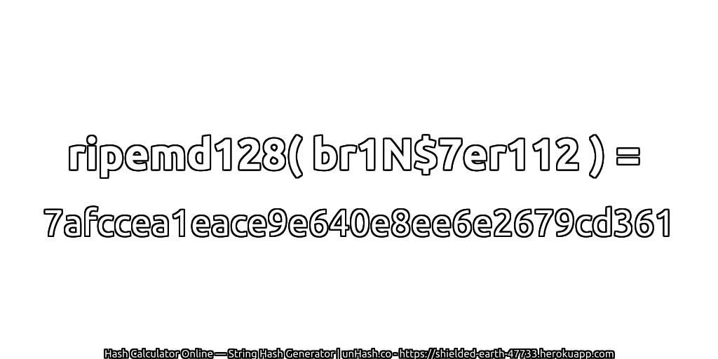 ripemd128( br1N$7er112 ) = 7afccea1eace9e640e8ee6e2679cd361 | unHash.co