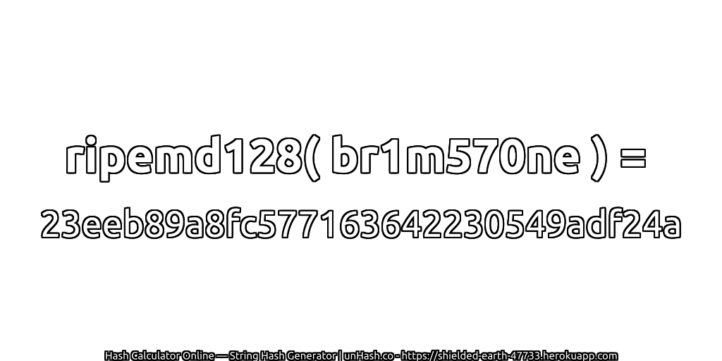 ripemd128( br1m570ne ) = 23eeb89a8fc577163642230549adf24a | unHash.co