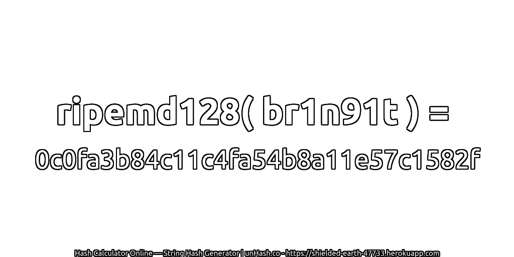 ripemd128( br1n91t ) = 0c0fa3b84c11c4fa54b8a11e57c1582f | unHash.co