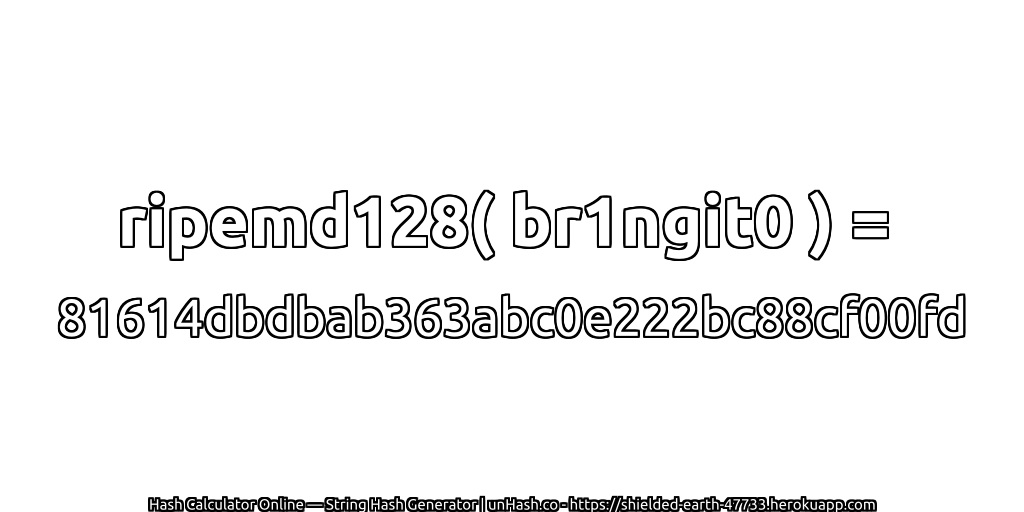 ripemd128( br1ngit0 ) = 81614dbdbab363abc0e222bc88cf00fd | unHash.co
