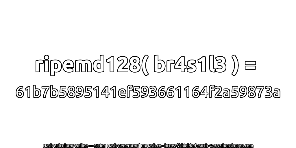 ripemd128( br4s1l3 ) = 61b7b5895141ef593661164f2a59873a | unHash.co