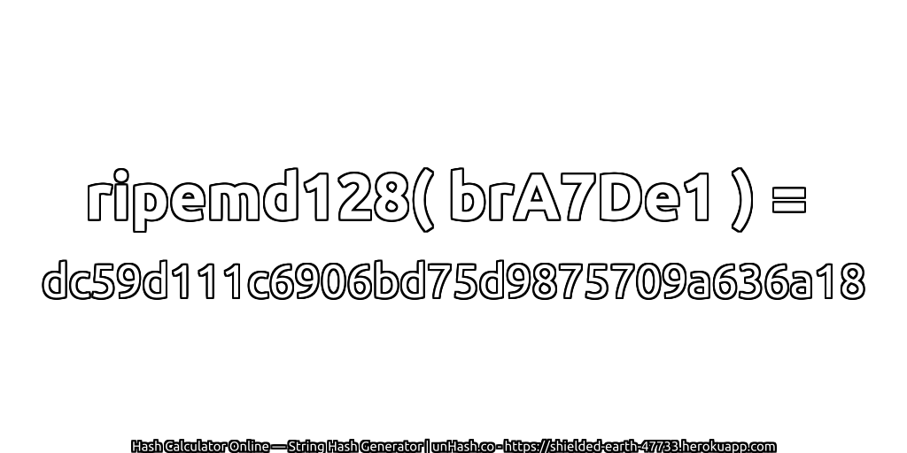 ripemd128( brA7De1 ) = dc59d111c6906bd75d9875709a636a18 | unHash.co
