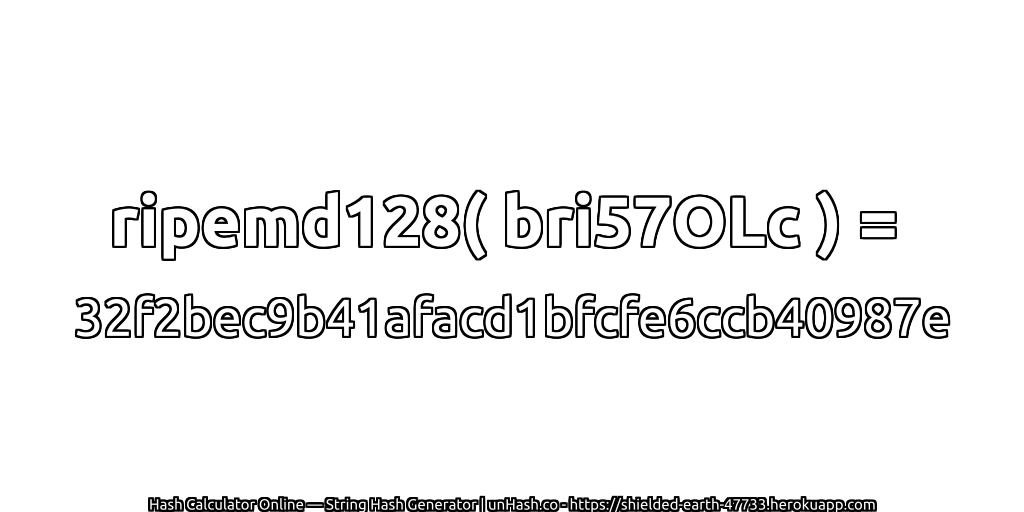 ripemd128( bri57OLc ) = 32f2bec9b41afacd1bfcfe6ccb40987e | unHash.co