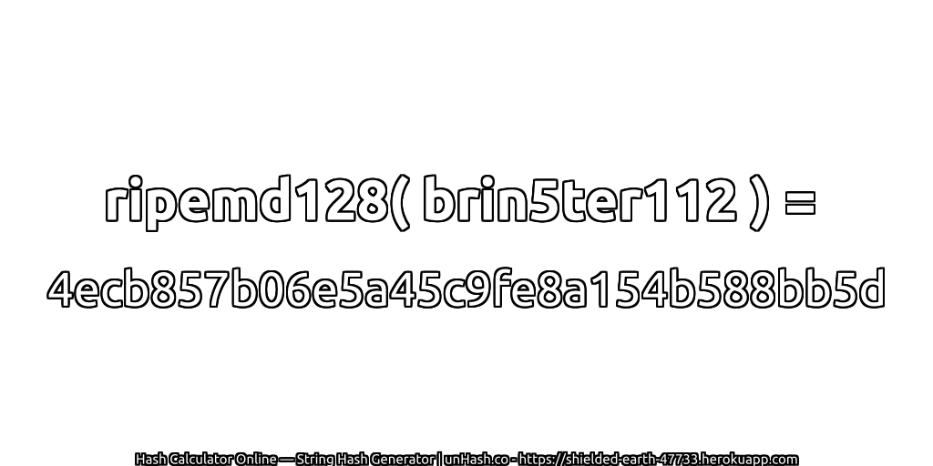 ripemd128( brin5ter112 ) = 4ecb857b06e5a45c9fe8a154b588bb5d | unHash.co