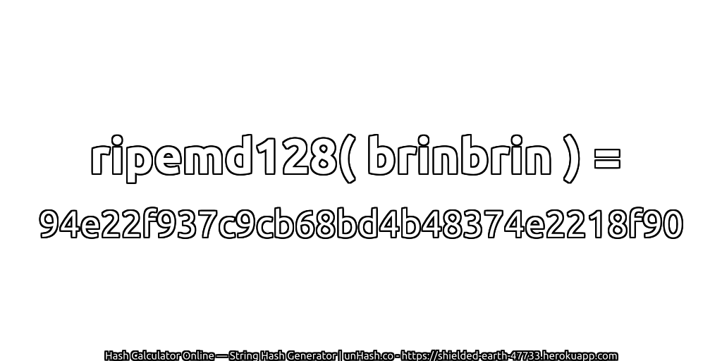 ripemd128( brinbrin ) = 94e22f937c9cb68bd4b48374e2218f90 | unHash.co