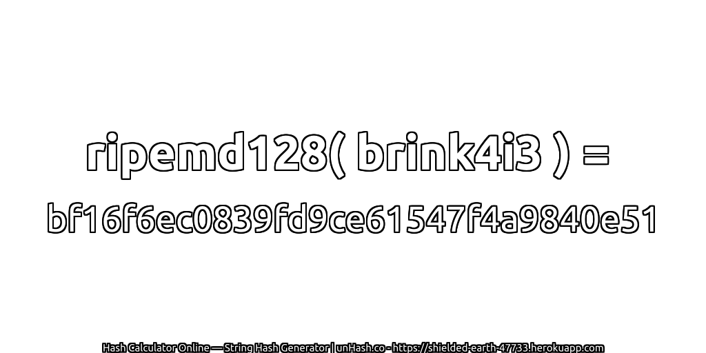 ripemd128( brink4i3 ) = bf16f6ec0839fd9ce61547f4a9840e51 | unHash.co