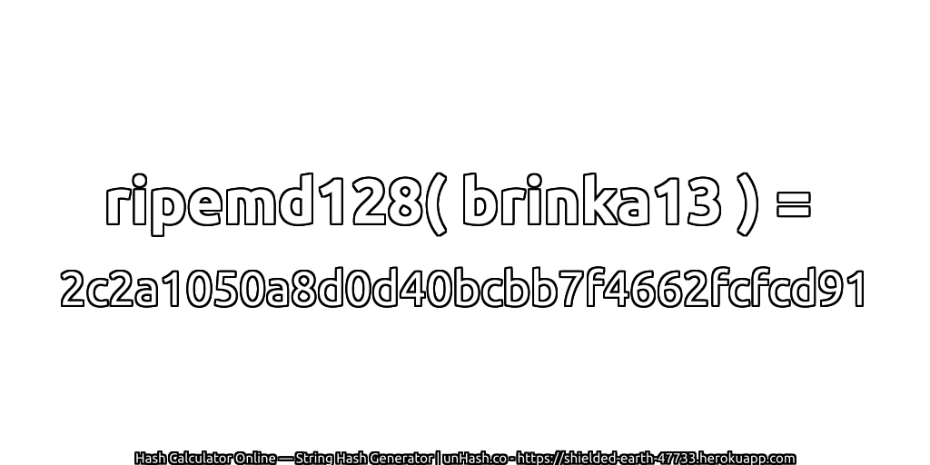 ripemd128( brinka13 ) = 2c2a1050a8d0d40bcbb7f4662fcfcd91 | unHash.co