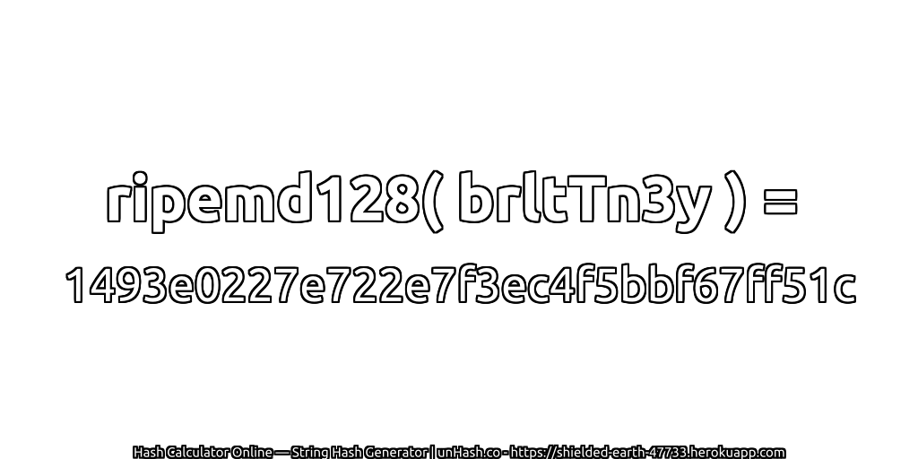 ripemd128( brltTn3y ) = 1493e0227e722e7f3ec4f5bbf67ff51c | unHash.co