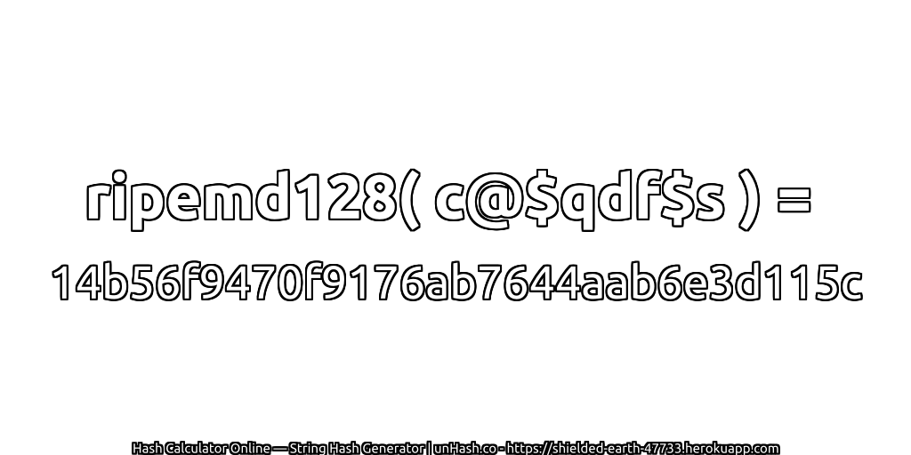 ripemd128( c@$qdf$s ) = 14b56f9470f9176ab7644aab6e3d115c | unHash.co