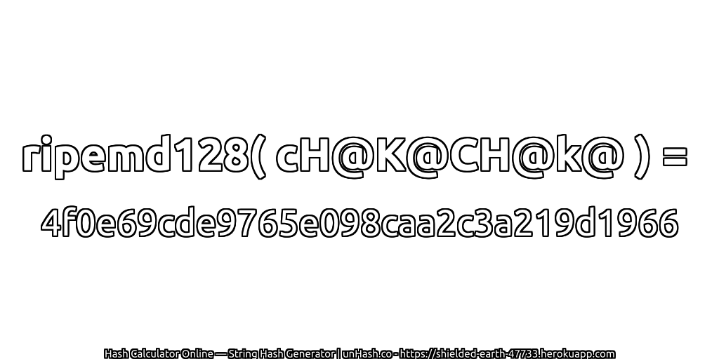 ripemd128( cH@K@CH@k@ ) = 4f0e69cde9765e098caa2c3a219d1966 | unHash.co