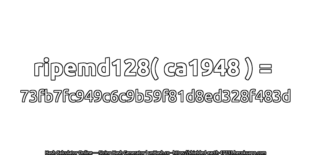 ripemd128( ca1948 ) = 73fb7fc949c6c9b59f81d8ed328f483d | unHash.co