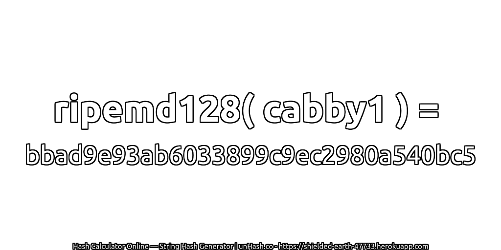 ripemd128( cabby1 ) = bbad9e93ab6033899c9ec2980a540bc5 | unHash.co