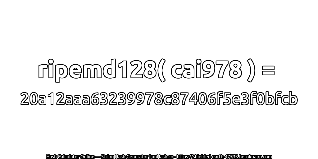 ripemd128( cai978 ) = 20a12aaa63239978c87406f5e3f0bfcb | unHash.co
