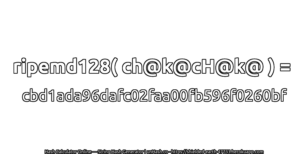 ripemd128( ch@k@cH@k@ ) = cbd1ada96dafc02faa00fb596f0260bf | unHash.co